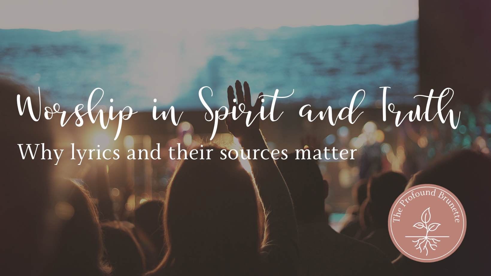 Worship in Spirit and Truth: Why Lyrics and Their Sources Matter - The ...